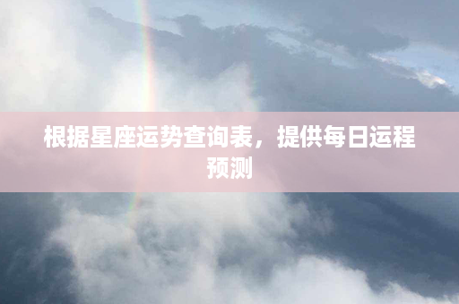 根据星座运势查询表，提供每日运程预测