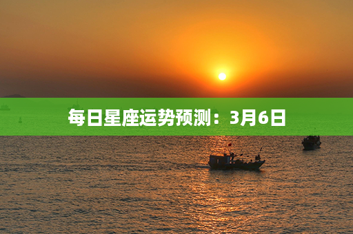 每日星座运势预测：3月6日