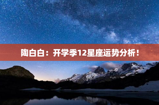 陶白白：开学季12星座运势分析！