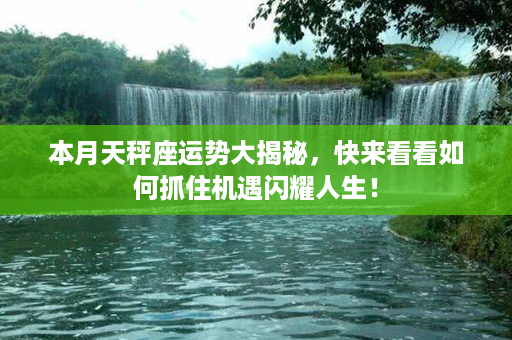 本月天秤座运势大揭秘，快来看看如何抓住机遇闪耀人生！