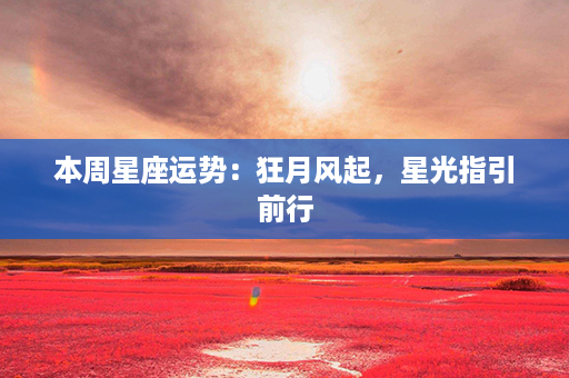 本周星座运势：狂月风起，星光指引前行