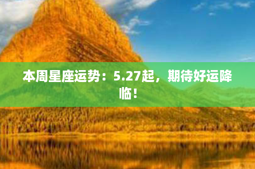 本周星座运势：5.27起，期待好运降临！