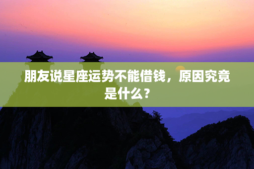 朋友说星座运势不能借钱，原因究竟是什么？