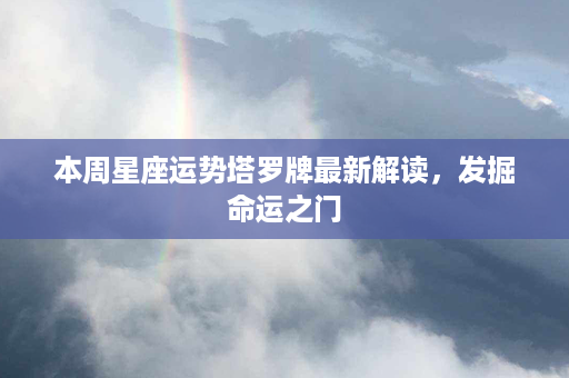 本周星座运势塔罗牌最新解读，发掘命运之门