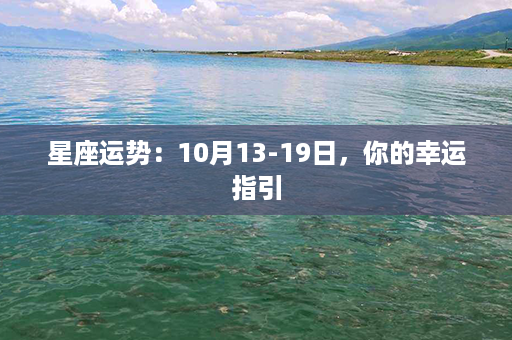 星座运势：10月13-19日，你的幸运指引