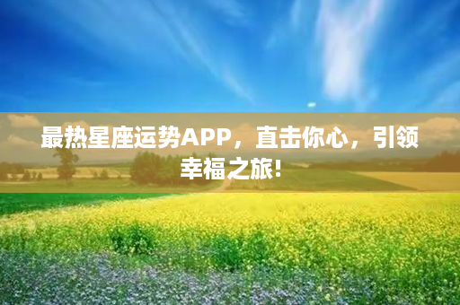 最热星座运势APP，直击你心，引领幸福之旅!