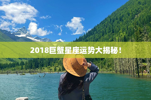 2018巨蟹星座运势大揭秘！