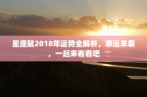 星座鼠2018年运势全解析，幸运来袭，一起来看看吧