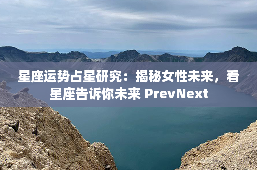 星座运势占星研究：揭秘女性未来，看星座告诉你未来 PrevNext