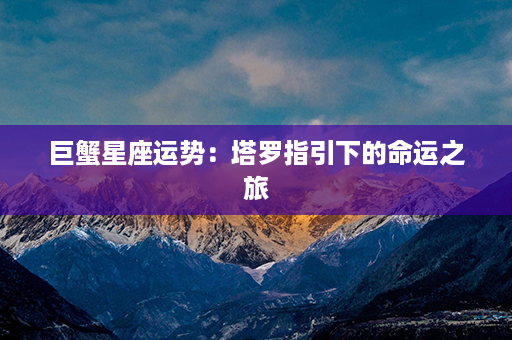 巨蟹星座运势：塔罗指引下的命运之旅