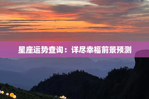 星座运势查询：详尽幸福前景预测