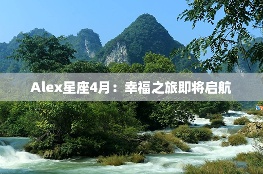 Alex星座4月：幸福之旅即将启航