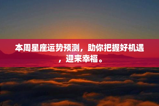 本周星座运势预测，助你把握好机遇，迎来幸福。