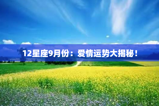 12星座9月份：爱情运势大揭秘！