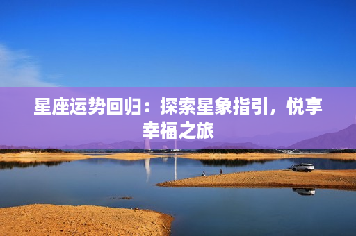 星座运势回归：探索星象指引，悦享幸福之旅