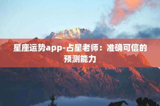 星座运势app-占星老师：准确可信的预测能力