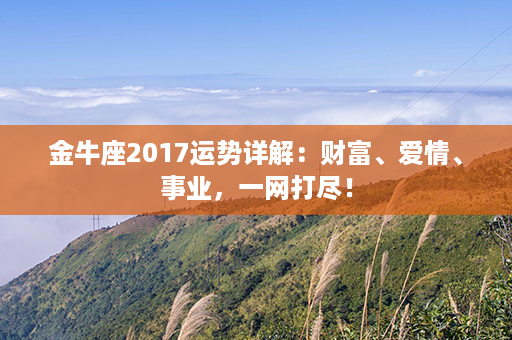 金牛座2017运势详解：财富、爱情、事业，一网打尽！