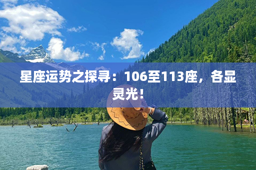 星座运势之探寻：106至113座，各显灵光！