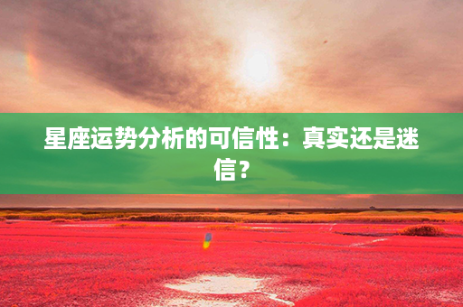 星座运势分析的可信性：真实还是迷信？