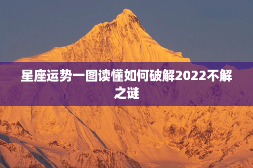 星座运势一图读懂如何破解2022不解之谜