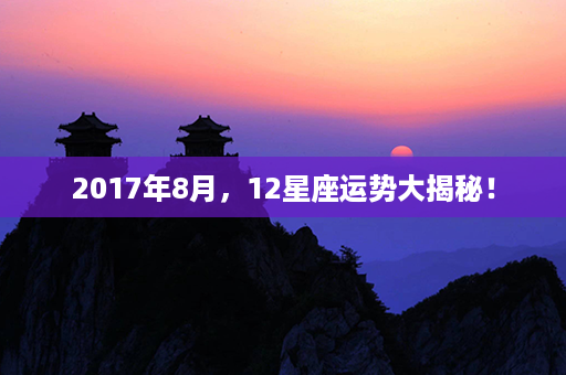 2017年8月，12星座运势大揭秘！