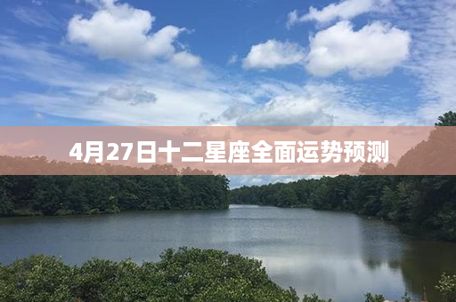 4月27日十二星座全面运势预测