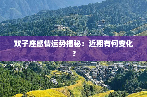 双子座感情运势揭秘：近期有何变化？