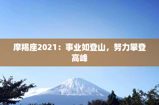 摩羯座2021：事业如登山，努力攀登高峰