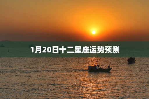 1月20日十二星座运势预测