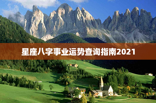 星座八字事业运势查询指南2021