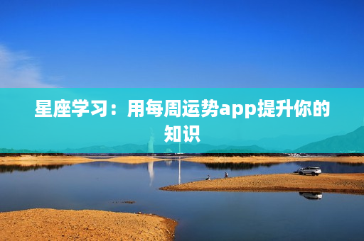 星座学习：用每周运势app提升你的知识