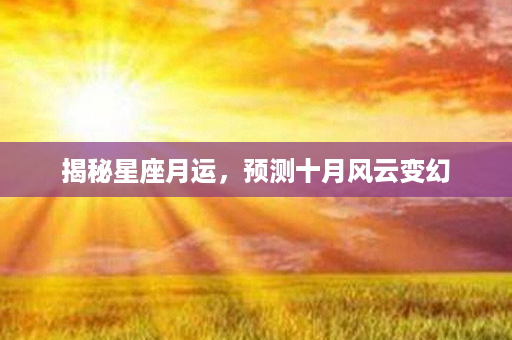 揭秘星座月运，预测十月风云变幻