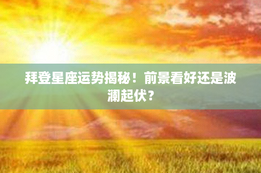 拜登星座运势揭秘！前景看好还是波澜起伏？