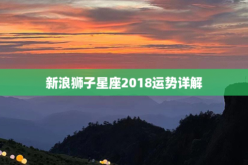 新浪狮子星座2018运势详解