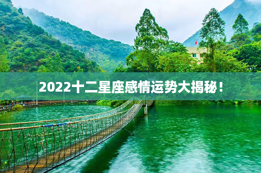 2022十二星座感情运势大揭秘！