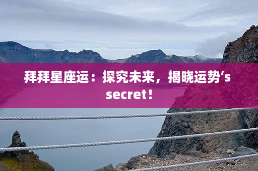 拜拜星座运：探究未来，揭晓运势’s secret！