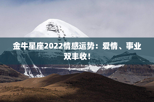 金牛星座2022情感运势：爱情、事业双丰收！