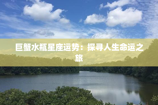 巨蟹水瓶星座运势：探寻人生命运之旅