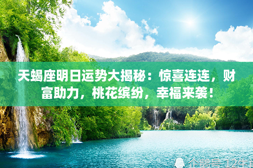 天蝎座明日运势大揭秘：惊喜连连，财富助力，桃花缤纷，幸福来袭！