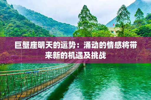 巨蟹座明天的运势：涌动的情感将带来新的机遇及挑战