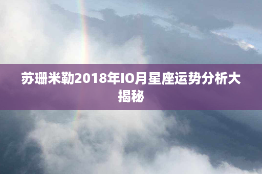 苏珊米勒2018年IO月星座运势分析大揭秘