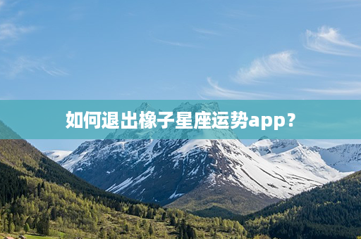 如何退出橡子星座运势app？