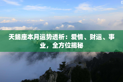 天蝎座本月运势透析：爱情、财运、事业，全方位揭秘