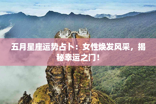 五月星座运势占卜：女性焕发风采，揭秘幸运之门！