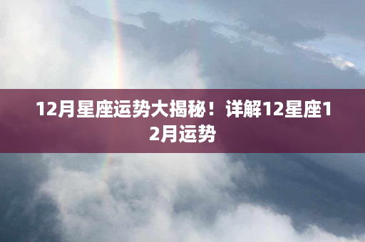 12月星座运势大揭秘！详解12星座12月运势