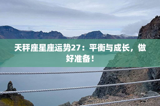 天秤座星座运势27：平衡与成长，做好准备！