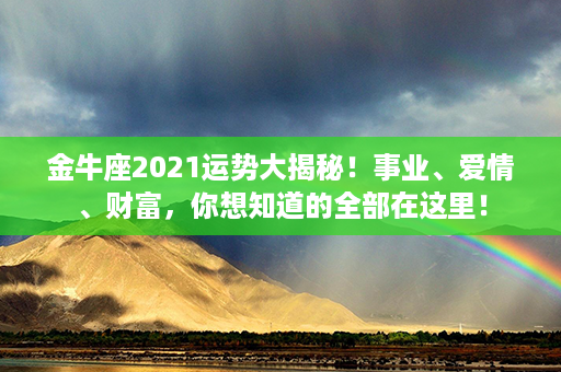 金牛座2021运势大揭秘！事业、爱情、财富，你想知道的全部在这里！