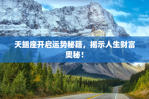 天蝎座开启运势秘籍，揭示人生财富奥秘！