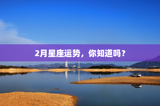 2月星座运势，你知道吗？