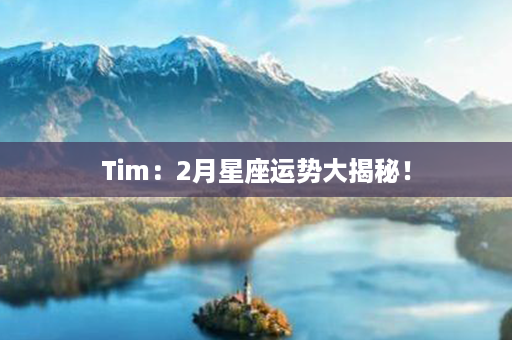 Tim：2月星座运势大揭秘！